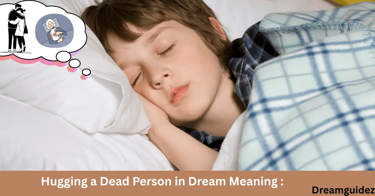 Hugging a Dead Person in Dream Meaning Spiritual & Hidden Symbolisms