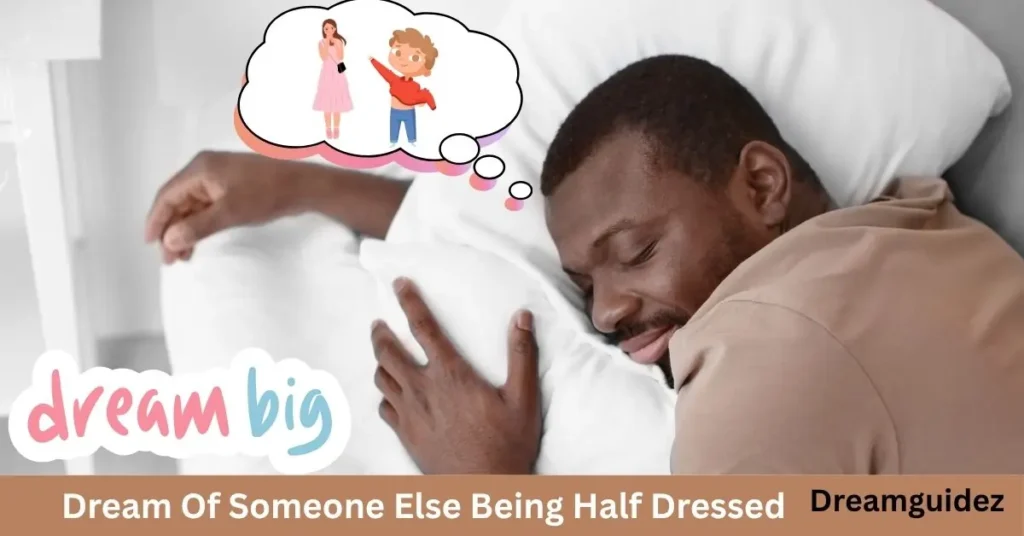 Dream Of Someone Else Being Half Dressed: 5+ Spiritual Meaning 2 Dream Of Someone Else Being Half Dressed